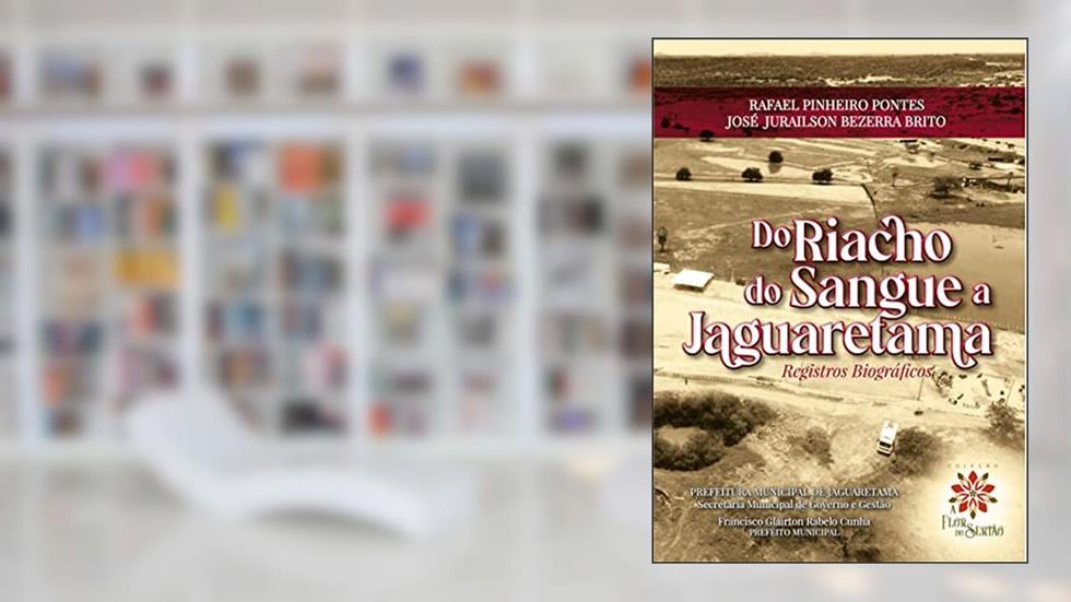 Do Riacho do Sangue a Jaguaretama: Registros biográficos, do autor Rafael Pinheiro Pontes; Rafael Pinheiro Pontes; José Jurailson Bezerra Brito