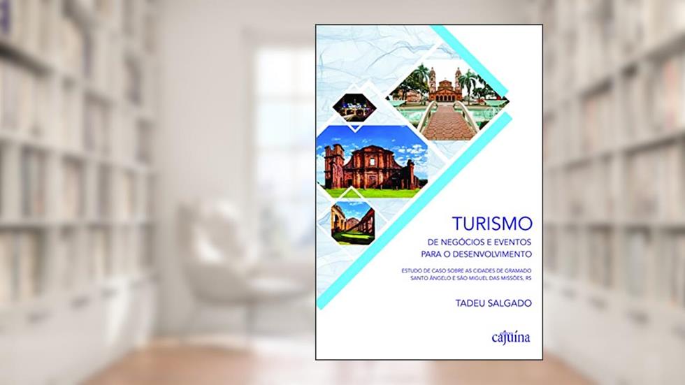 Turismo de Negócios e Eventos Para o Desenvolvimento: Estudo de Caso Sobre as Cidades de Gramado, Santo Ângelo e São Miguel das Missões, RS, do autor Tadeu Salgado