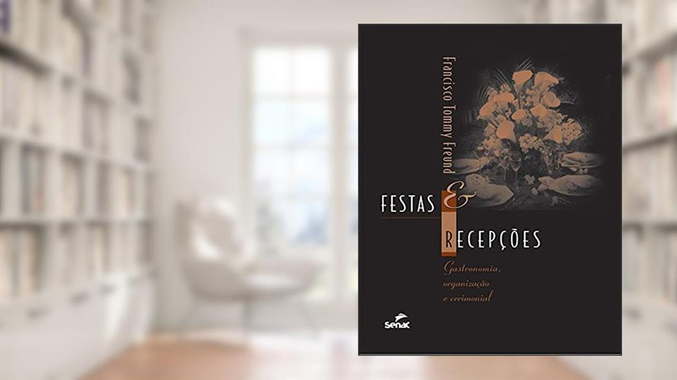 Festas e recepções: gastronomia, organização e cerimonial, do autor Francisco Tommy Freund