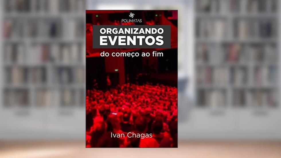 Organizando Eventos do Começo ao Fim: Planejamento e produção de eventos para iniciantes, do autor Ivan Chagas