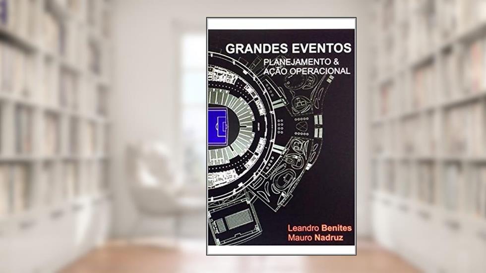 GRANDES EVENTOS : Planejamento & Ação Operacional, do autor Leandro Benites da Silva; Mauro Carneiro Nadruz