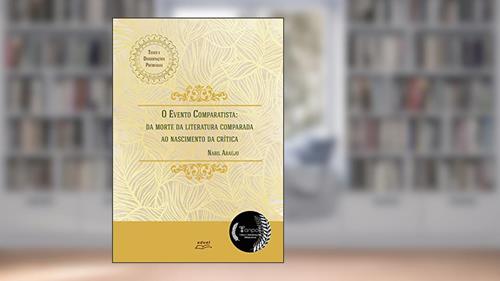 Capa de O evento comparatista: Da morte da literatura comparada ao nascimento da crítica, do autor Nabil Araújo