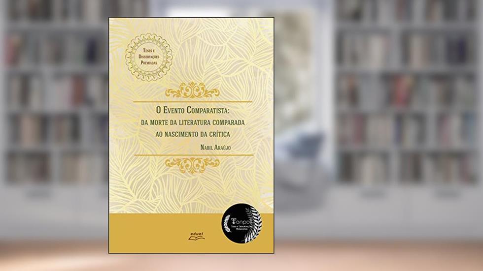 O evento comparatista: Da morte da literatura comparada ao nascimento da crítica, do autor Nabil Araújo