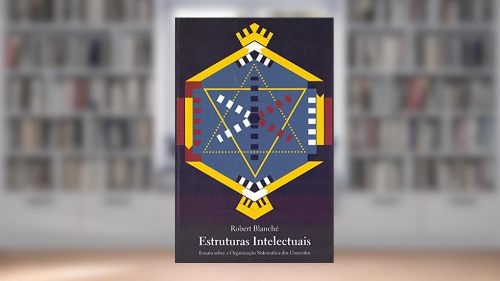 Estruturas intelectuais: Ensaio sobre a organização sistemática dos conceitos, do autor Robert Blanche