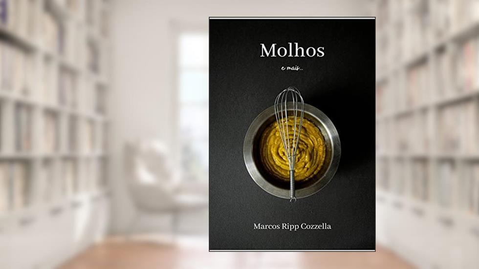 Molhos e mais... (Coleção Ripp Cozzella - Livros Gastronômicos para o Profissional e o Amante da Culinária bem feita Livro 7), do autor Marcos Ripp Cozzella