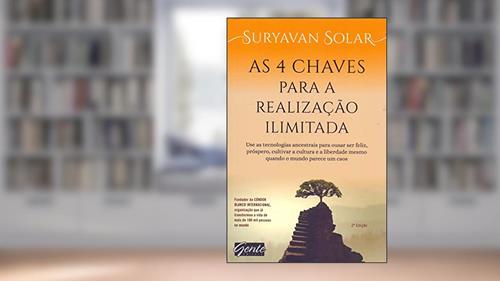 Capa de As 4 chaves para a realização ilimitada: Use as tecnologias ancestrais para ousar ser feliz, próspero e cultivar a cultura e a liberdade mesmo quando o mundo parece um caos, do autor Suryavan Solar