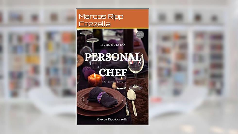 Personal Chef - O Livro Guia (Coleção Ripp Cozzella - Livros Gastronômicos para o Profissional e o Amante da Culinária bem feita 10), do autor Marcos Ripp Cozzella