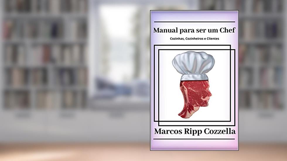 Manual para ser um Chef (Coleção Ripp Cozzella - Livros Gastronômicos para o Profissional e o Amante da Culinária bem feita Livro 12), do autor Marcos Ripp Cozzella