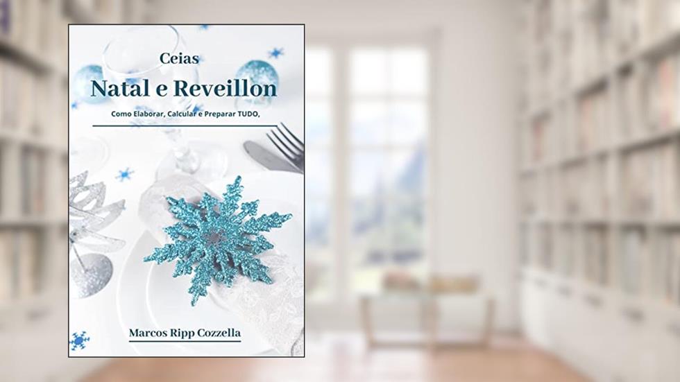 Natal e Reveillon - As Ceias (Coleção Ripp Cozzella - Livros Gastronômicos para o Profissional e o Amante da Culinária bem feita Livro 13), do autor Marcos Ripp Cozzella