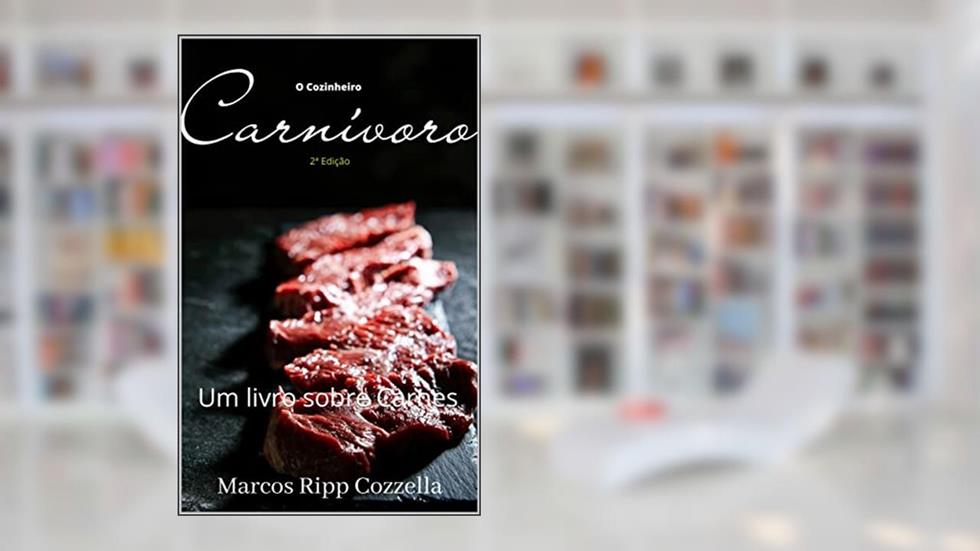 O Cozinheiro Carnívoro: Um livro sobre Carnes (Coleção Ripp Cozzella - Livros Gastronômicos para o Profissional e o Amante da Culinária bem feita 6), do autor Marcos Ripp Cozzella