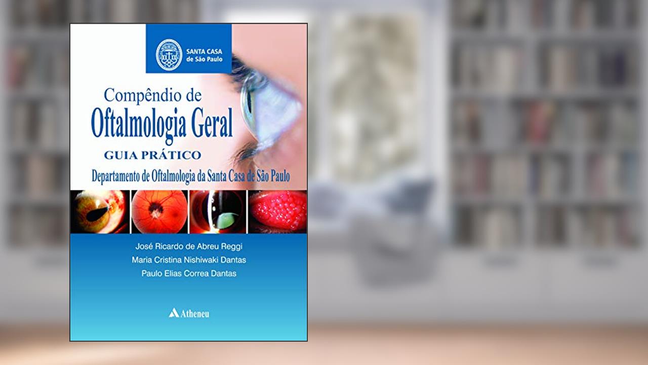 Compêndio de Oftalmologia Geral, do autor José Ricardo de Abreu Reggi; Maria Cristina Nishiwaki Dantas; Paulo Elias Correa Dantas