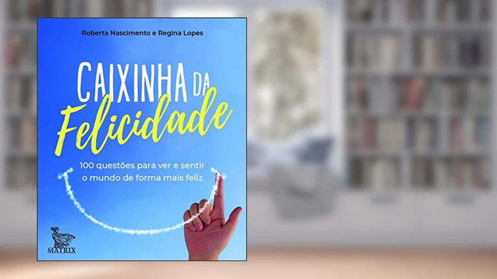 Caixinha da felicidade: 100 questões para ver e sentir o mundo de forma mais feliz, do autor Roberta Nascimento; Regina Lopes