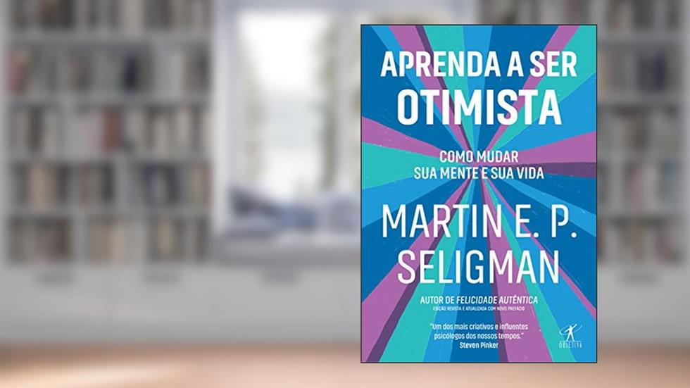 Aprenda a ser otimista: Como mudar sua mente e sua vida, do autor Martin E. P. Seligman