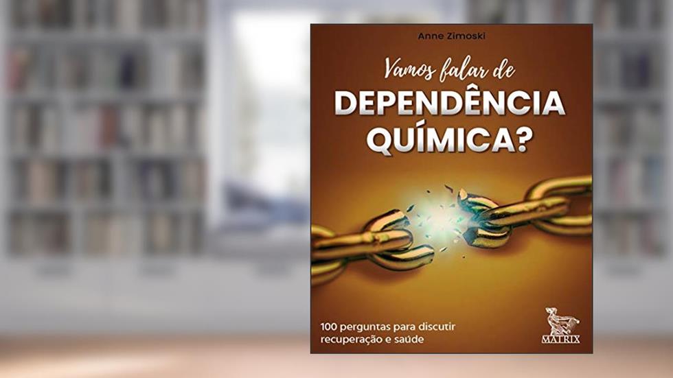 Vamos falar de dependência química?: 100 cartas para discutir recuperação e saúde, do autor Anne Zimoski