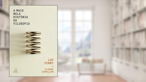 Capa de A mais bela história da filosofia, do autor Luc Ferry; Claude Capelier