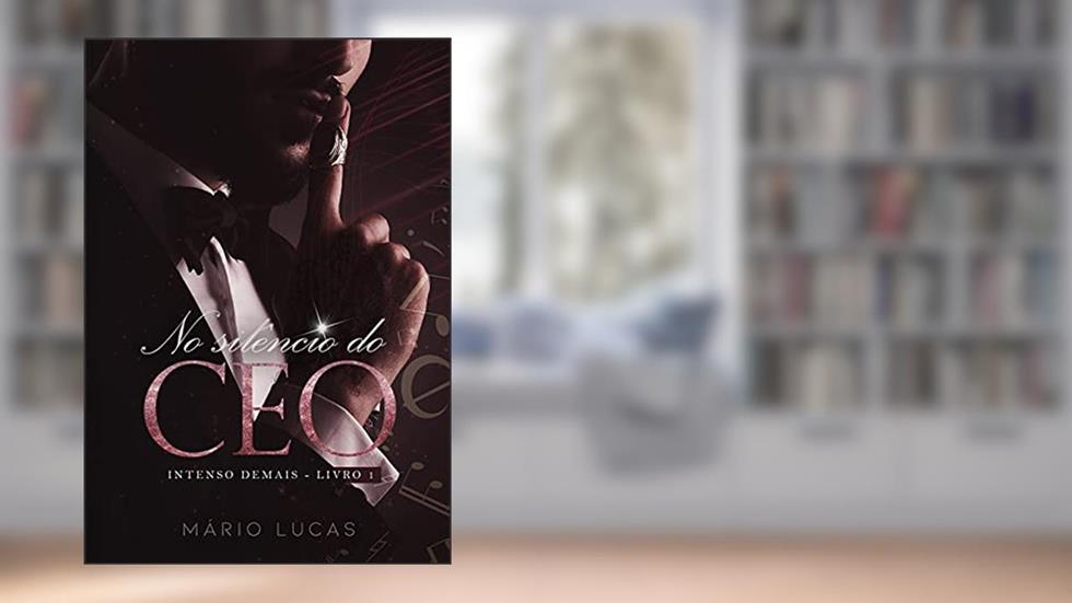 NO SILÊNCIO DO CEO (Intenso Demais Livro 1), do autor Mário Lucas