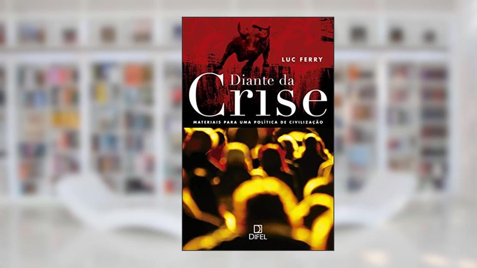 Diante da crise: Materiais para uma política de civilização, do autor Luc Ferry