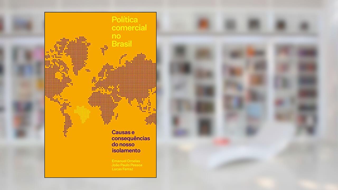 Política Comercial No Brasil: Causas E Consequências Do Nosso Isolamento, do autor Emanuel Ornelas; joão Paulo Pessoa; lucas Ferraz