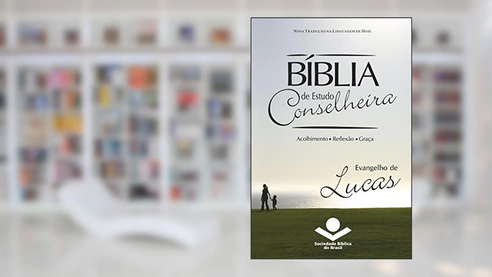 Bíblia de Estudo Conselheira - Evangelho de Lucas: Acolhimento . Reflexão . Graça, do autor Sociedade Bíblica do Brasil