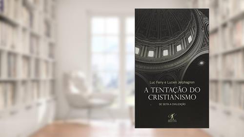 Capa de A tentação do cristianismo, do autor Luc Ferry; Lucien Jerphagnon