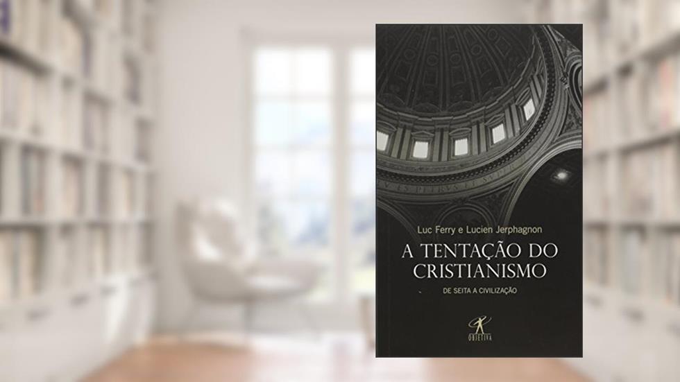 A tentação do cristianismo, do autor Luc Ferry; Lucien Jerphagnon