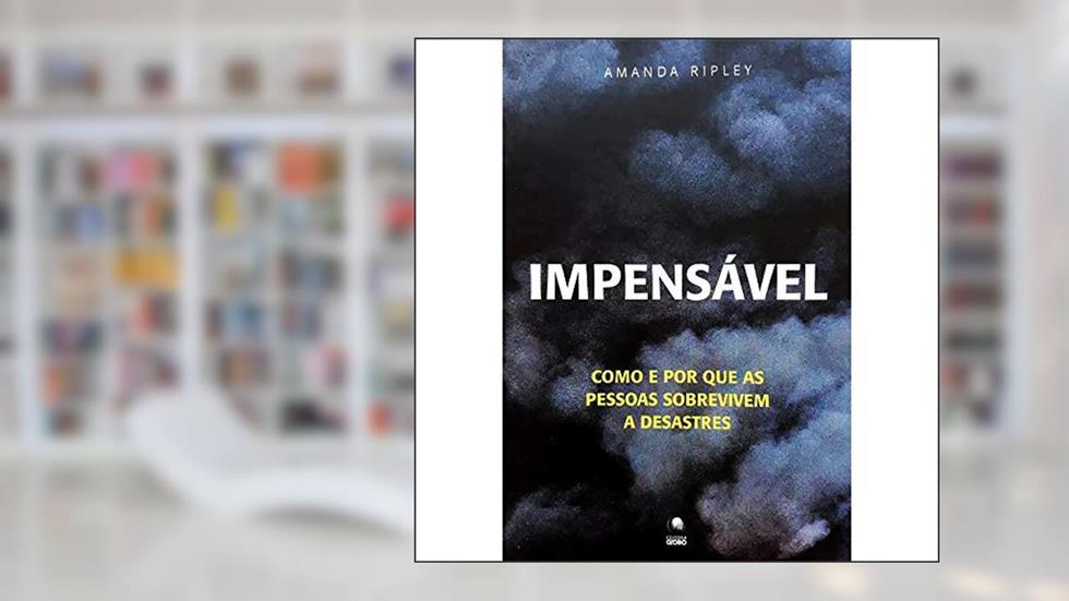 Impensável. Como E Por Que As Pessoas Sobrevivem A Desastres, do autor Amanda Ripley