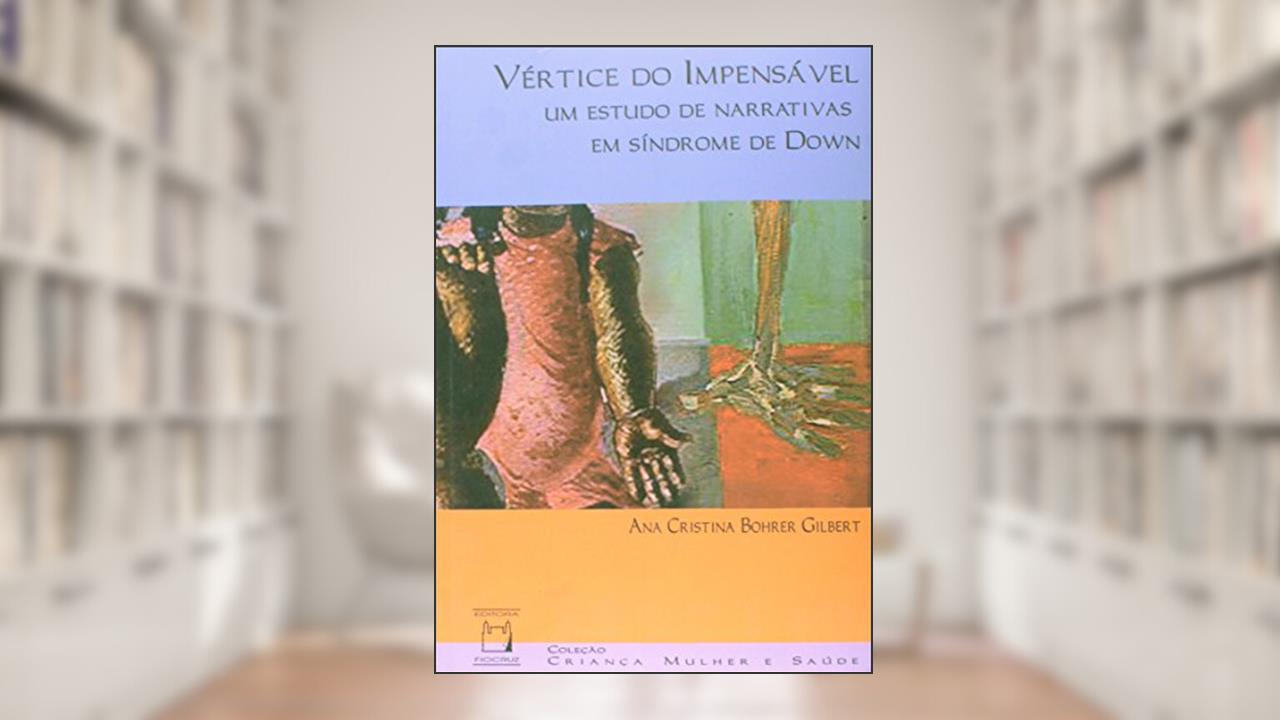 Vértice do impensável: Um estudo de narrativas em síndrome de Down, do autor Ana Cristina Bohrer Gilbert