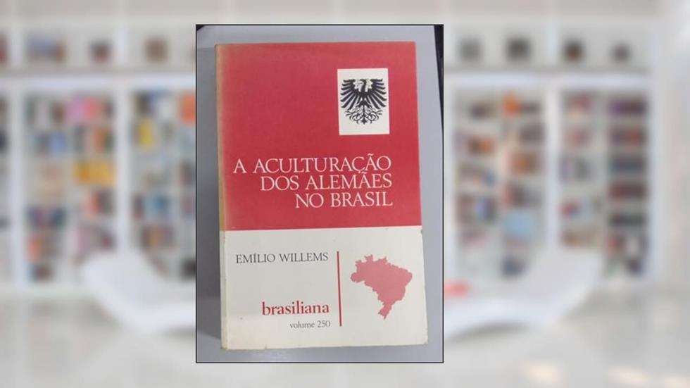A Aculturacao Dos Alemaes No Brasil: Estudo Antropologico Dos Imigrantes Alemaes E Seus Descendentes No Brasil (Brasiliana) (Portuguese Edition), do autor Emilio Willems
