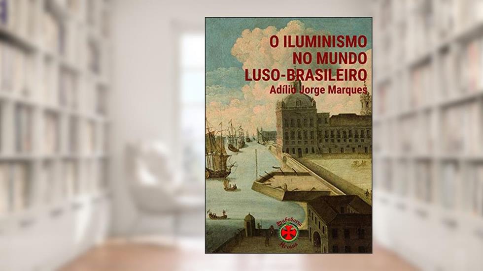 O Iluminismo No Mundo Luso-brasileiro, do autor Adílio Jorge Marques