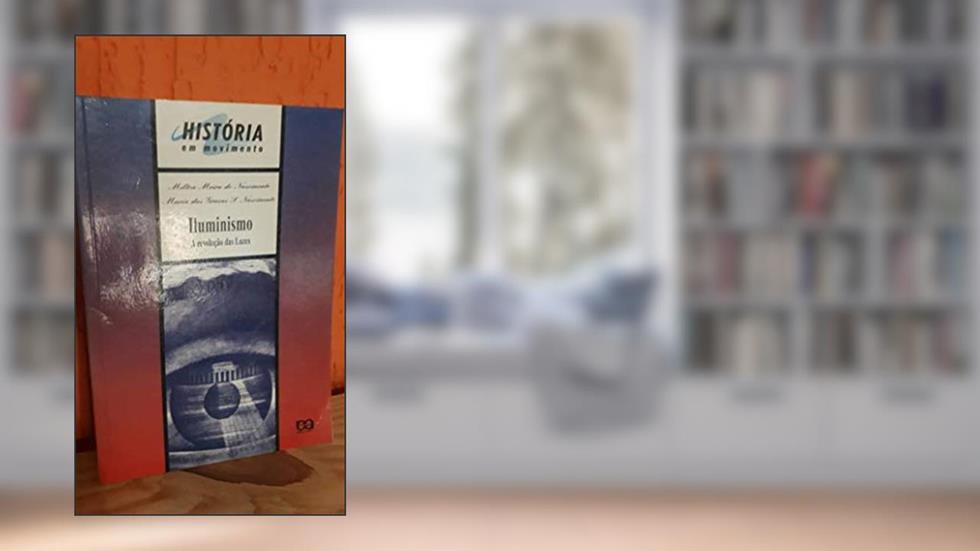 Iluminismo. A Revolução das Luzes. História em Movimento, do autor Sergio Luiz C. Nascimento