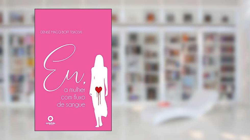 EU, A MULHER COM FLUXO DE SANGUE, do autor DENISE MAGGI BOFF TISKOSKI