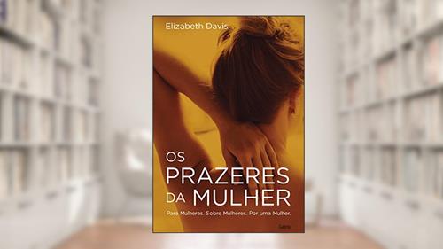 Capa de Os Prazeres da Mulher: Para Mulheres. Sobre Mulheres. Por uma Mulher., do autor Elizabeth Davis