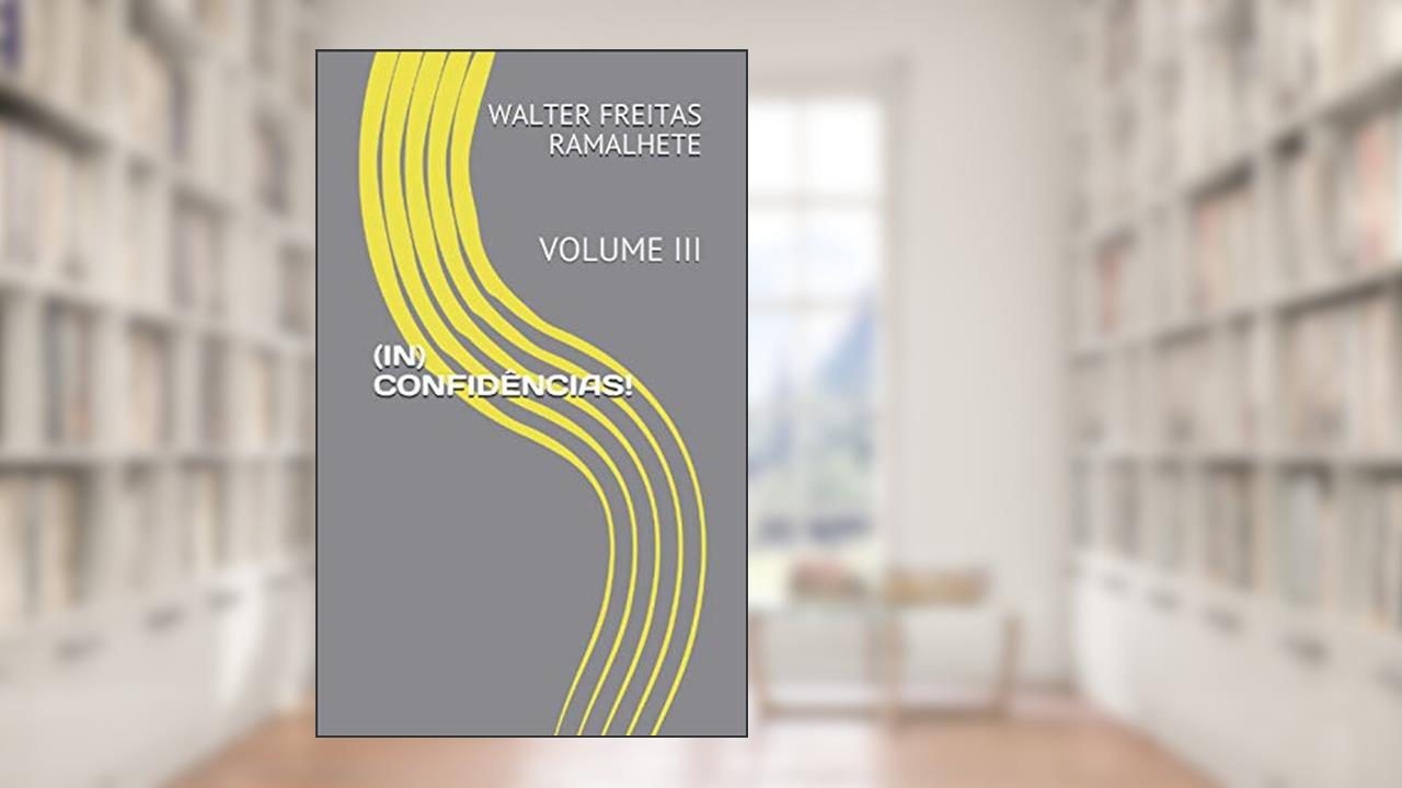 (in) Confidências!: Volume III, do autor Walter Freitas Ramalhete