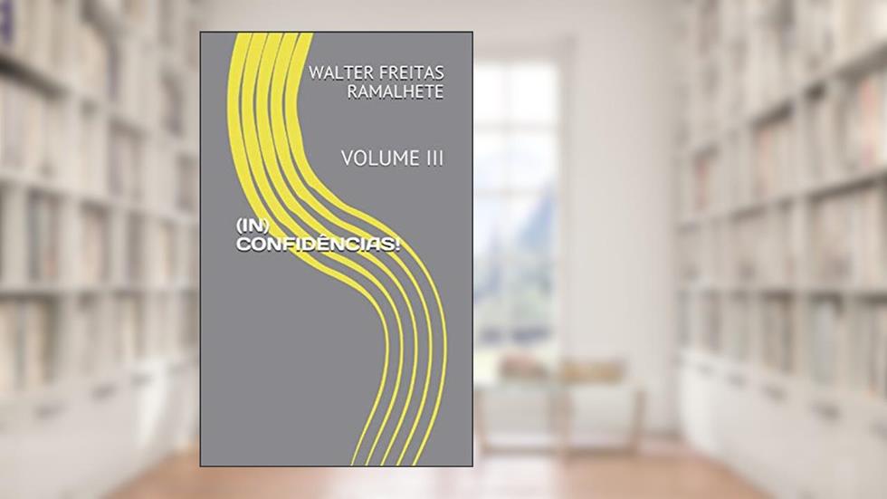 (in) Confidências!: Volume III, do autor Walter Freitas Ramalhete