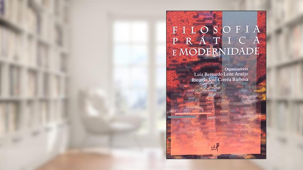 Filosofia Prática e Modernidade, do autor Luiz Bernardo Leite Araujo