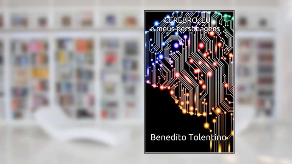 CEREBRO, EU E MEUS PERSONAGENS: NEUROCIENCIAS, do autor Benedito Tolentino