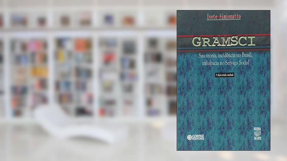 Gramsci - Sua Teoria, Incidencia No Brasil, Influencia No Servico Soci, do autor Ivete Simionatto