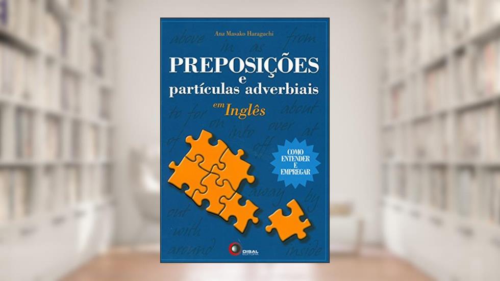 Preposições e partículas adverbiais em inglês: Como entender e empregar, do autor Ana Masako Haraguchi