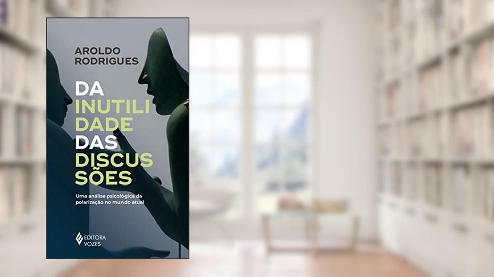 Da inutilidade das discussões: Uma análise psicológica da polarização no mundo atual, do autor Aroldo Rodrigues