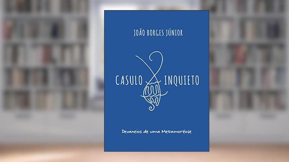 Casulo Inquieto: Devaneios de uma Metamorfose, do autor João Borges Júnior