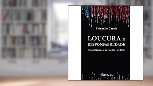 Capa de Loucura e Responsabilidade: Consentimento às Ficções Jurídicas, do autor Fernando Casula