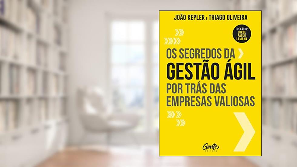 OS SEGREDOS DA GESTAO AGIL POR TRAS DAS EMPRESAS VALIOSAS, do autor JOAO KEPLER; THIAGO OLIVEIRA