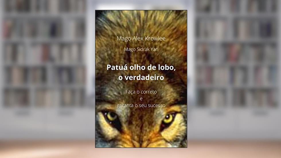 Patuá olho de lobo, o verdadeiro: Faça o correto e garanta o seu sucesso, do autor Mago Alex Krowlee