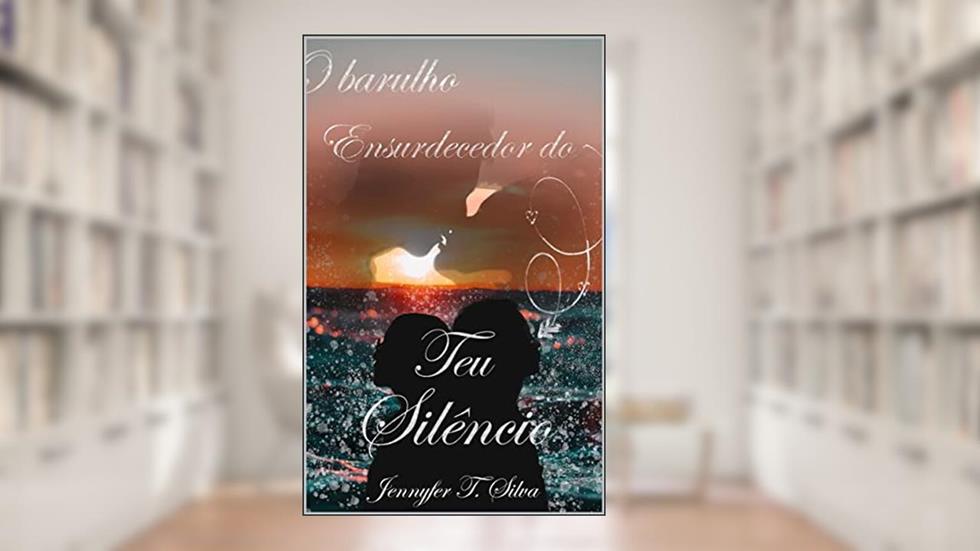 O barulho ensurdecedor do teu silêncio, do autor Jennyfer T. Silva