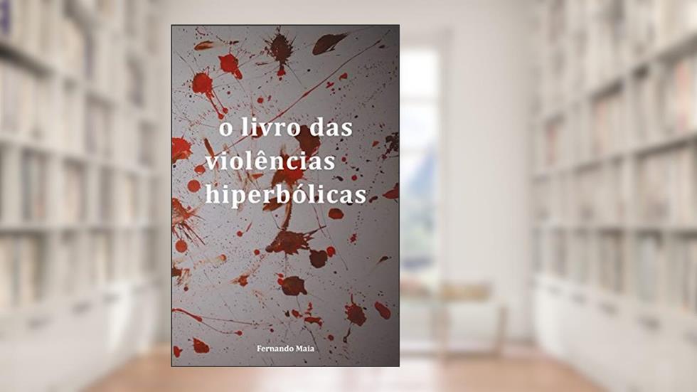 O livro das violências hiperbólicas, do autor Fernando Maia