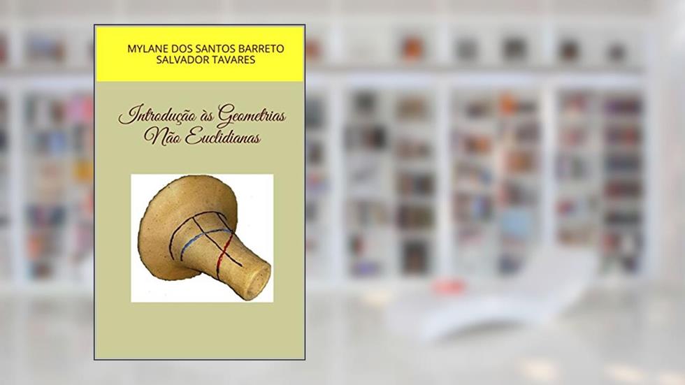 Introdução às Geometrias Não Euclidianas, do autor Mylane dos Santos BarretosaLvador tavares; Salvador Tavares
