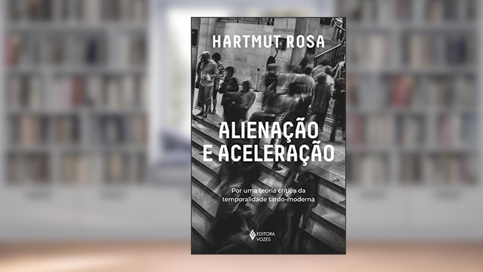 Alienação e aceleração: Por uma teoria crítica da temporalidade tardo-moderna, do autor Hartmut Rosa