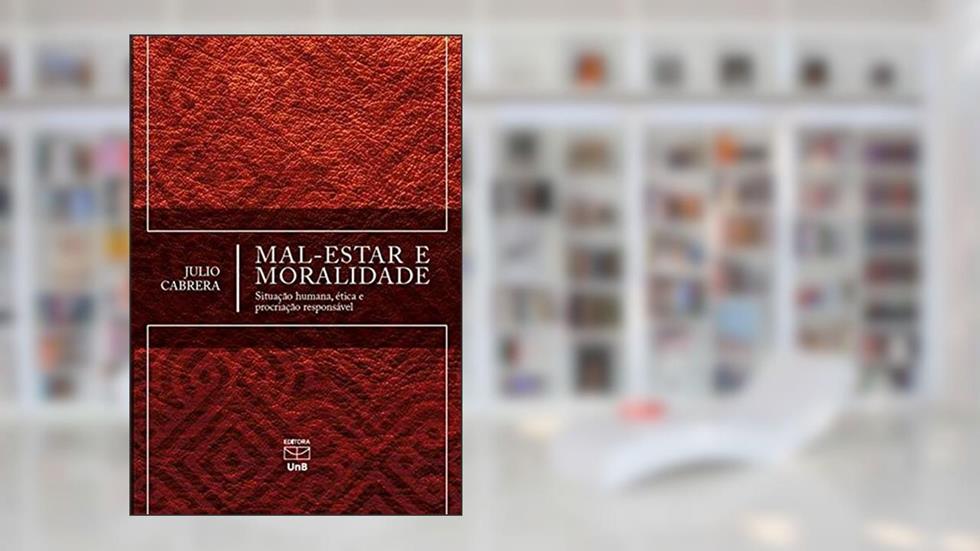 Mal-Estar e Moralidade: Situação Humana, ética e Procriação Responsável, do autor Julio Cabrera