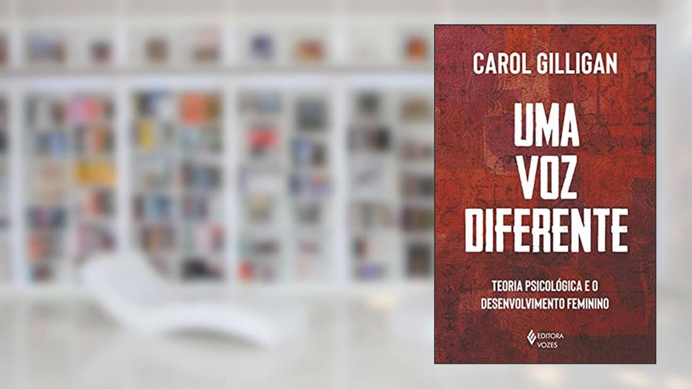 Uma voz diferente: Teoria psicológica e o desenvolvimento feminino, do autor Carol Gilligan