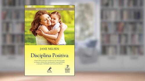 Capa de Disciplina positiva: O guia clássico para pais e professores que desejam ajudar as crianças a desenvolver autodisciplina, responsabilidade, cooperação e habilidades para resolver problemas, do autor Jane Nelsen